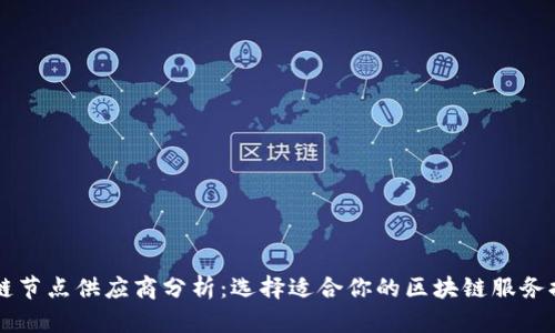 区块链节点供应商分析：选择适合你的区块链服务提供商